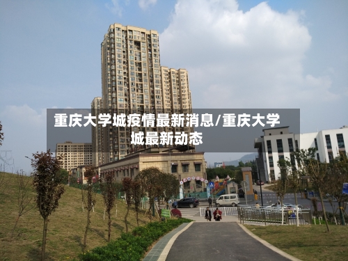重庆大学城疫情最新消息/重庆大学城最新动态-第2张图片