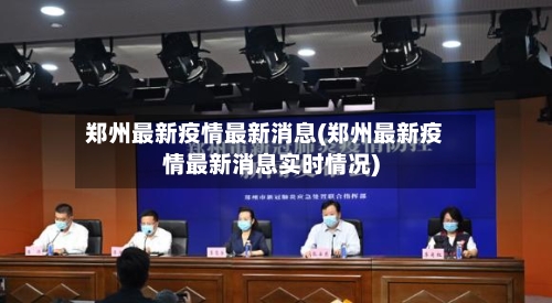 郑州最新疫情最新消息(郑州最新疫情最新消息实时情况)