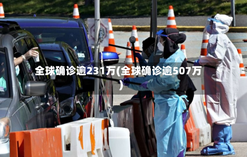全球确诊逾231万(全球确诊逾507万)
