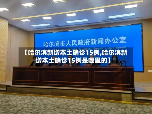 【哈尔滨新增本土确诊15例,哈尔滨新增本土确诊15例是哪里的】