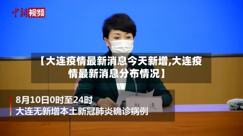 【大连疫情最新消息今天新增,大连疫情最新消息分布情况】