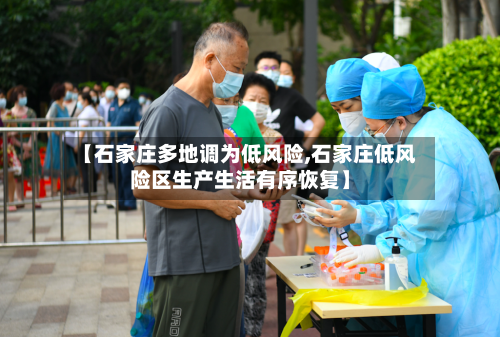 【石家庄多地调为低风险,石家庄低风险区生产生活有序恢复】