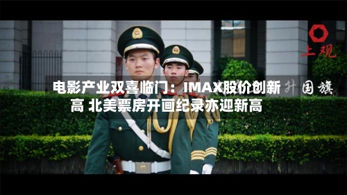 电影产业双喜临门:IMAX股价创新高 北美票房开画纪录亦迎新高-第2张图片