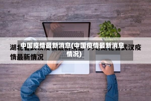 中国疫情最新消息(中国疫情最新消息情况)-第2张图片