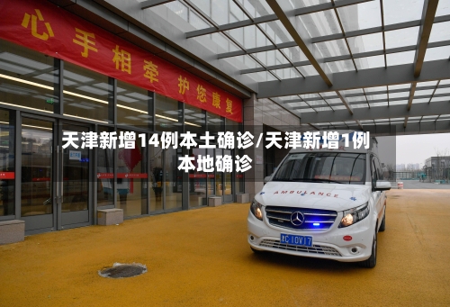 天津新增14例本土确诊/天津新增1例本地确诊-第2张图片