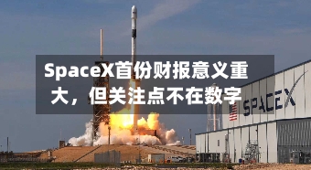 SpaceX首份财报意义重大	，但关注点不在数字-第2张图片
