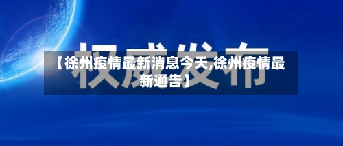 【徐州疫情最新消息今天,徐州疫情最新通告】-第2张图片