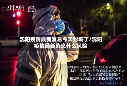 沈阳疫情最新消息今天封城了/沈阳疫情最新消息什么风险