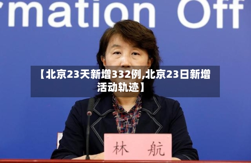 【北京23天新增332例,北京23日新增活动轨迹】