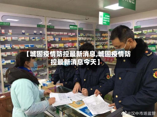 【城固疫情防控最新消息,城固疫情防控最新消息今天】-第2张图片