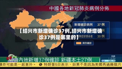 【绍兴市新增确诊37例,绍兴市新增确诊37例是哪里的】