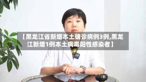 【黑龙江省新增本土确诊病例3例,黑龙江新增1例本土病毒阳性感染者】
