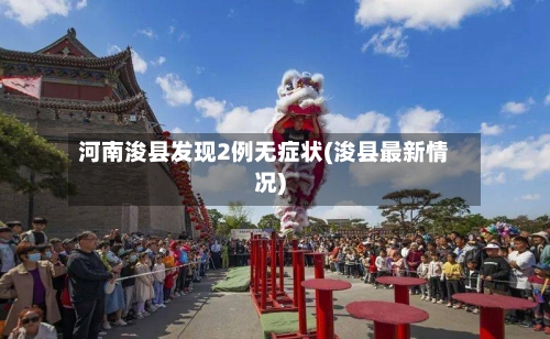 河南浚县发现2例无症状(浚县最新情况)-第2张图片
