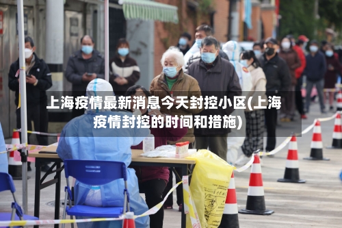 上海疫情最新消息今天封控小区(上海疫情封控的时间和措施)