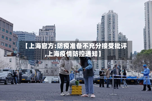 【上海官方:防疫准备不充分接受批评,上海疫情防控通知】-第3张图片