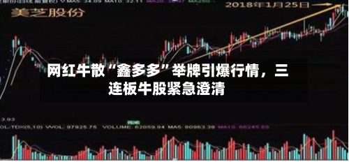 网红牛散“鑫多多”举牌引爆行情，三连板牛股紧急澄清-第2张图片