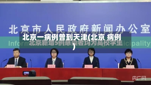 北京一病例曾到天津(北京 病例)-第2张图片