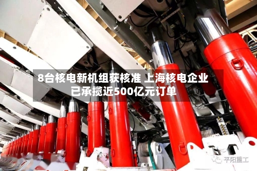 8台核电新机组获核准 上海核电企业已承揽近500亿元订单