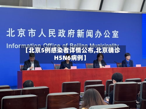 【北京5例感染者详情公布,北京确诊H5N6病例】