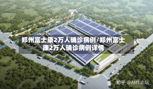 郑州富士康2万人确诊病例/郑州富士康2万人确诊病例详情