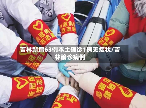 吉林新增63例本土确诊1例无症状/吉林确诊病例-第3张图片