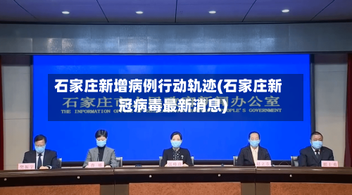 石家庄新增病例行动轨迹(石家庄新冠病毒最新消息)-第2张图片