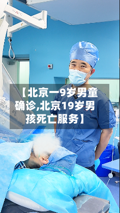 【北京一9岁男童确诊,北京19岁男孩死亡服务】