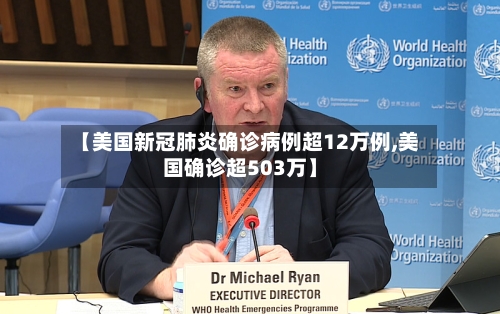【美国新冠肺炎确诊病例超12万例,美国确诊超503万】-第3张图片
