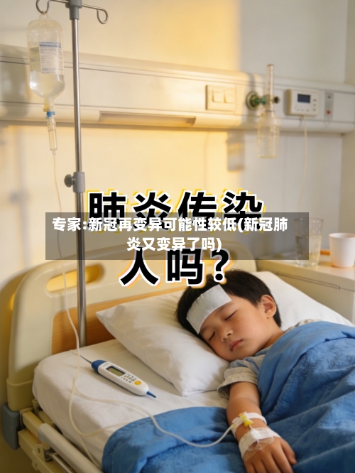 专家:新冠再变异可能性较低(新冠肺炎又变异了吗)