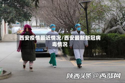 西安疫情最近情况/西安最新新冠病毒情况