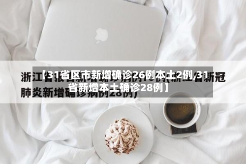 【31省区市新增确诊26例本土2例,31省新增本土确诊28例】