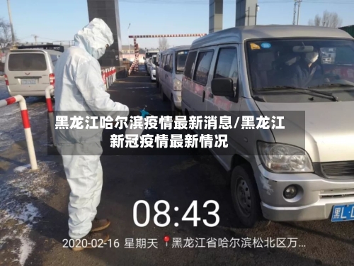 黑龙江哈尔滨疫情最新消息/黑龙江新冠疫情最新情况