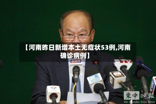 【河南昨日新增本土无症状53例,河南确诊病例】