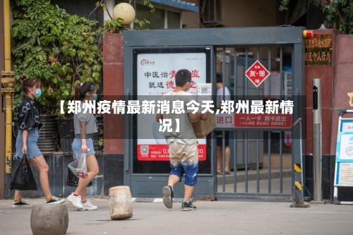 【郑州疫情最新消息今天,郑州最新情况】