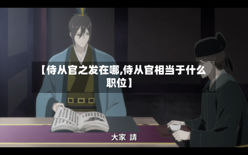 【侍从官之发在哪,侍从官相当于什么职位】-第3张图片