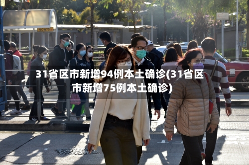 31省区市新增94例本土确诊(31省区市新增75例本土确诊)-第2张图片
