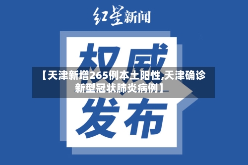【天津新增265例本土阳性,天津确诊新型冠状肺炎病例】