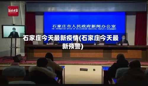 石家庄今天最新疫情(石家庄今天最新预警)