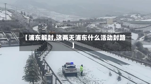 【浦东解封,这两天浦东什么活动封路】-第3张图片