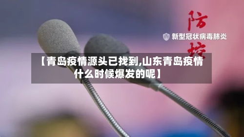 【青岛疫情源头已找到,山东青岛疫情什么时候爆发的呢】
