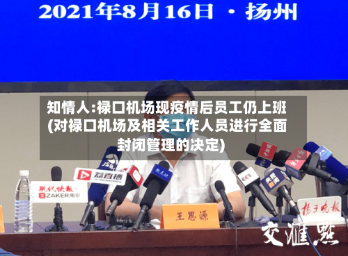 知情人:禄口机场现疫情后员工仍上班(对禄口机场及相关工作人员进行全面封闭管理的决定)-第2张图片