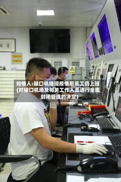 知情人:禄口机场现疫情后员工仍上班(对禄口机场及相关工作人员进行全面封闭管理的决定)-第3张图片