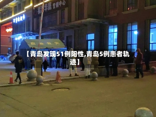 【青岛发现51例阳性,青岛5例患者轨迹】-第2张图片