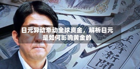 日元异动牵动全球资金	，解析日元是如何影响黄金的-第2张图片