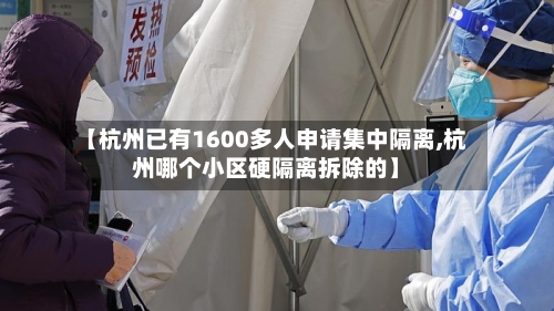 【杭州已有1600多人申请集中隔离,杭州哪个小区硬隔离拆除的】-第2张图片