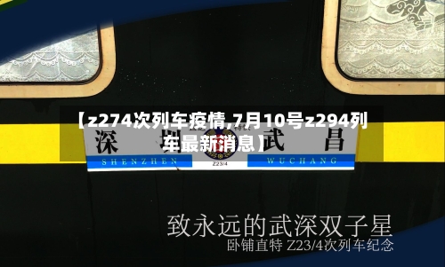 【z274次列车疫情,7月10号z294列车最新消息】