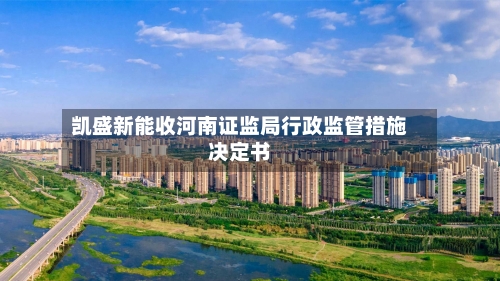 凯盛新能收河南证监局行政监管措施决定书