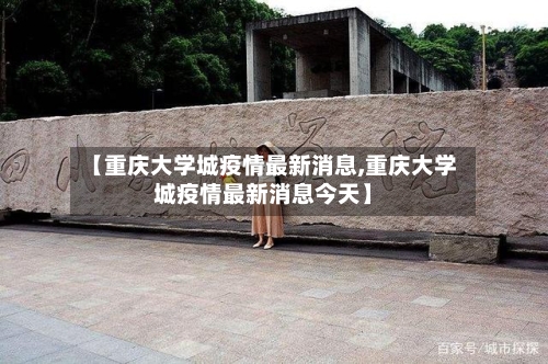 【重庆大学城疫情最新消息,重庆大学城疫情最新消息今天】-第2张图片