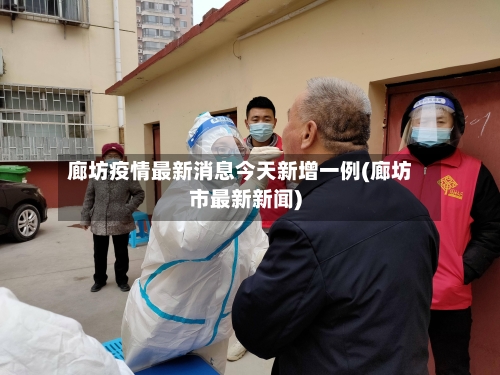 廊坊疫情最新消息今天新增一例(廊坊市最新新闻)