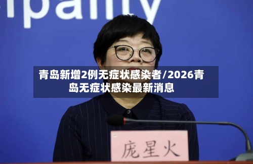 青岛新增2例无症状感染者/2026青岛无症状感染最新消息-第2张图片